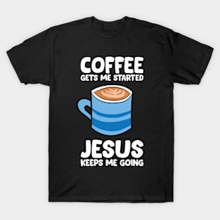 Coffee Gets Me Started Jesus Keeps Me Going T-Shirt